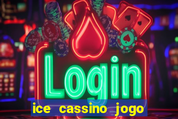 ice cassino jogo de aposta